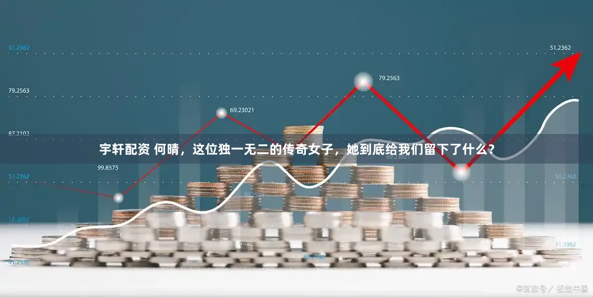 宇轩配资 何晴，这位独一无二的传奇女子，她到底给我们留下了什么？