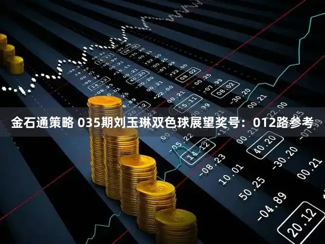金石通策略 035期刘玉琳双色球展望奖号：012路参考